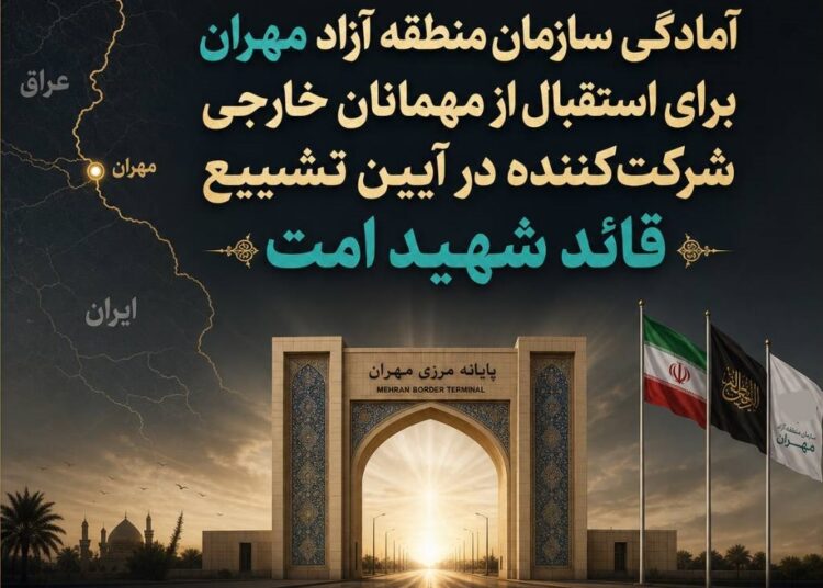 آمادگی سازمان منطقه آزاد مهران برای استقبال از مهمانان خارجی شرکت‌کننده در آیین تشییع قائد شهید امت