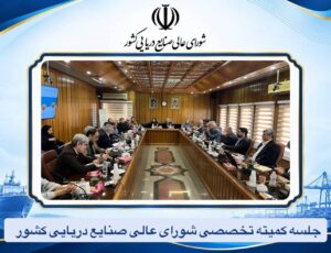 شورای عالی صنایع دریایی کشور وضعیت ناوگان و ظرفیت کشتی سازی را بررسی کرد